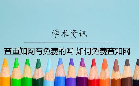 查重知网有免费的吗？ 如何免费查知网