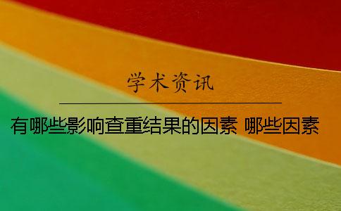 有哪些影响查重结果的因素？ 哪些因素影响论文查重