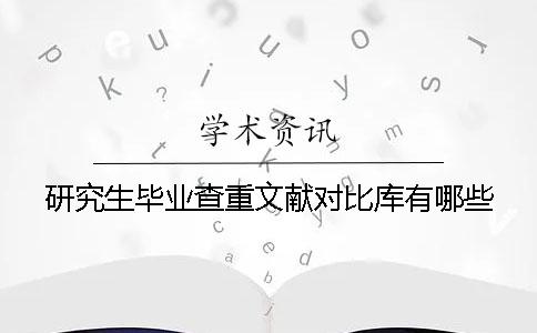 研究生毕业查重文献对比库有哪些