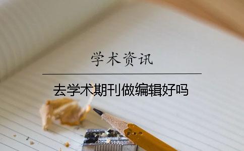 去学术期刊做编辑好吗