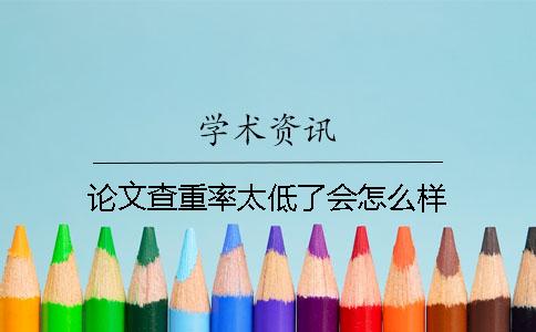 论文查重率太低了会怎么样