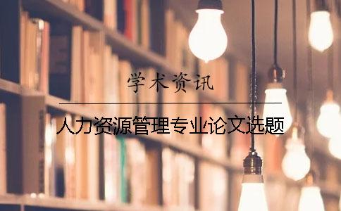 人力资源管理专业论文选题