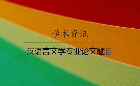 汉语言文学专业论文题目
