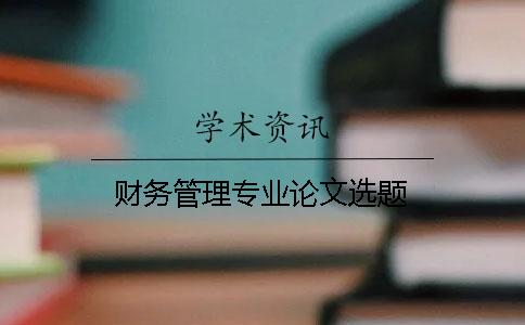 财务管理专业论文选题