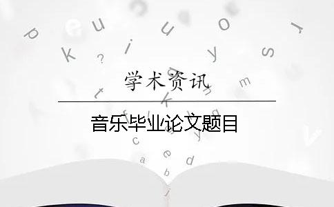 音乐毕业论文题目