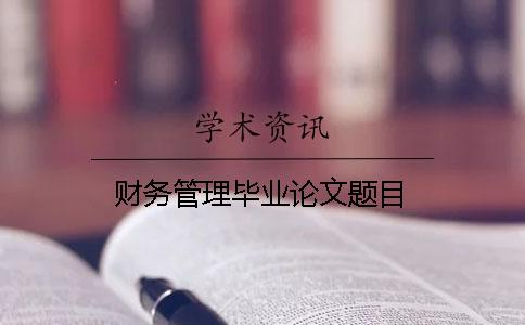 财务管理毕业论文题目
